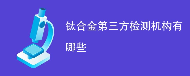 钛合金第三方检测机构有哪些